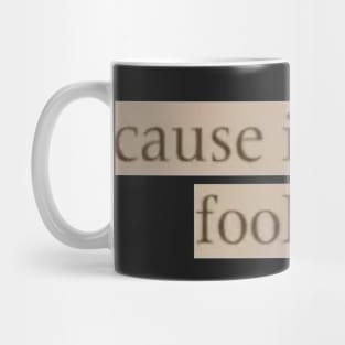 cause im a fool for you sticker Mug